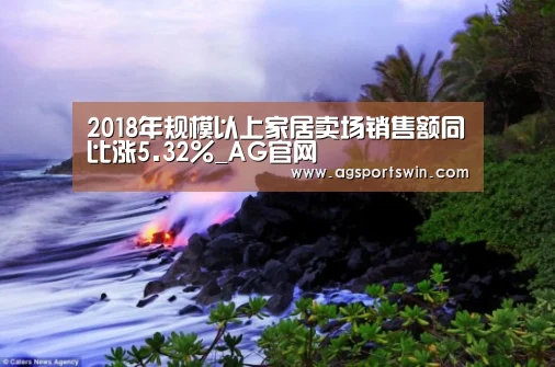 2018年规模以上家居卖场销售额同比涨5.32%_AG官网(图3) AG百家乐