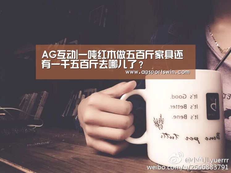 AG互动|一吨红木做五百斤家具还有一千五百斤去哪儿了?(图3) AG互动