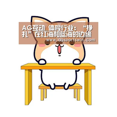 AG互动_体检行业:“挣扎”在红海和蓝海的边缘(图4) AG互动
