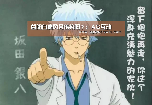 益阳白癜风会传染吗?:AG互动(图3) AG互动